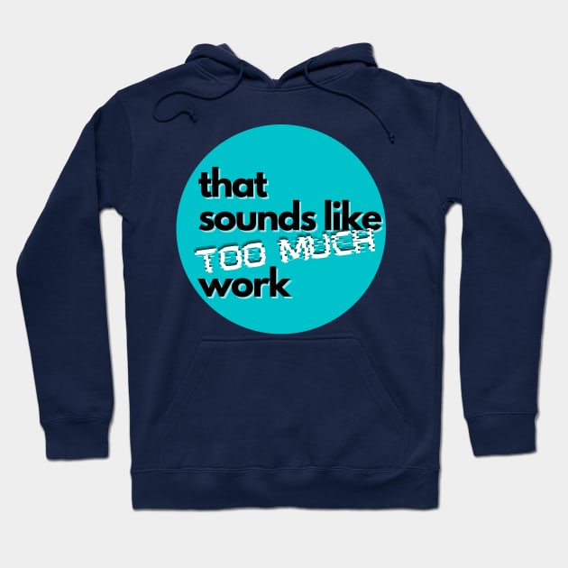 That Sounds Like Too Much Work - Glitch Sky Blue Hoodie by v_art9